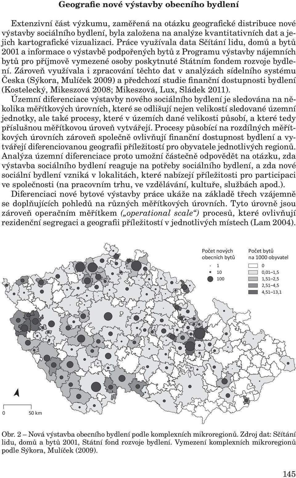 Práce využívala data Sčítání lidu, domů a bytů 2001 a informace o výstavbě podpořených bytů z Programu výstavby nájemních bytů pro příjmově vymezené osoby poskytnuté Státním fondem rozvoje bydlení.