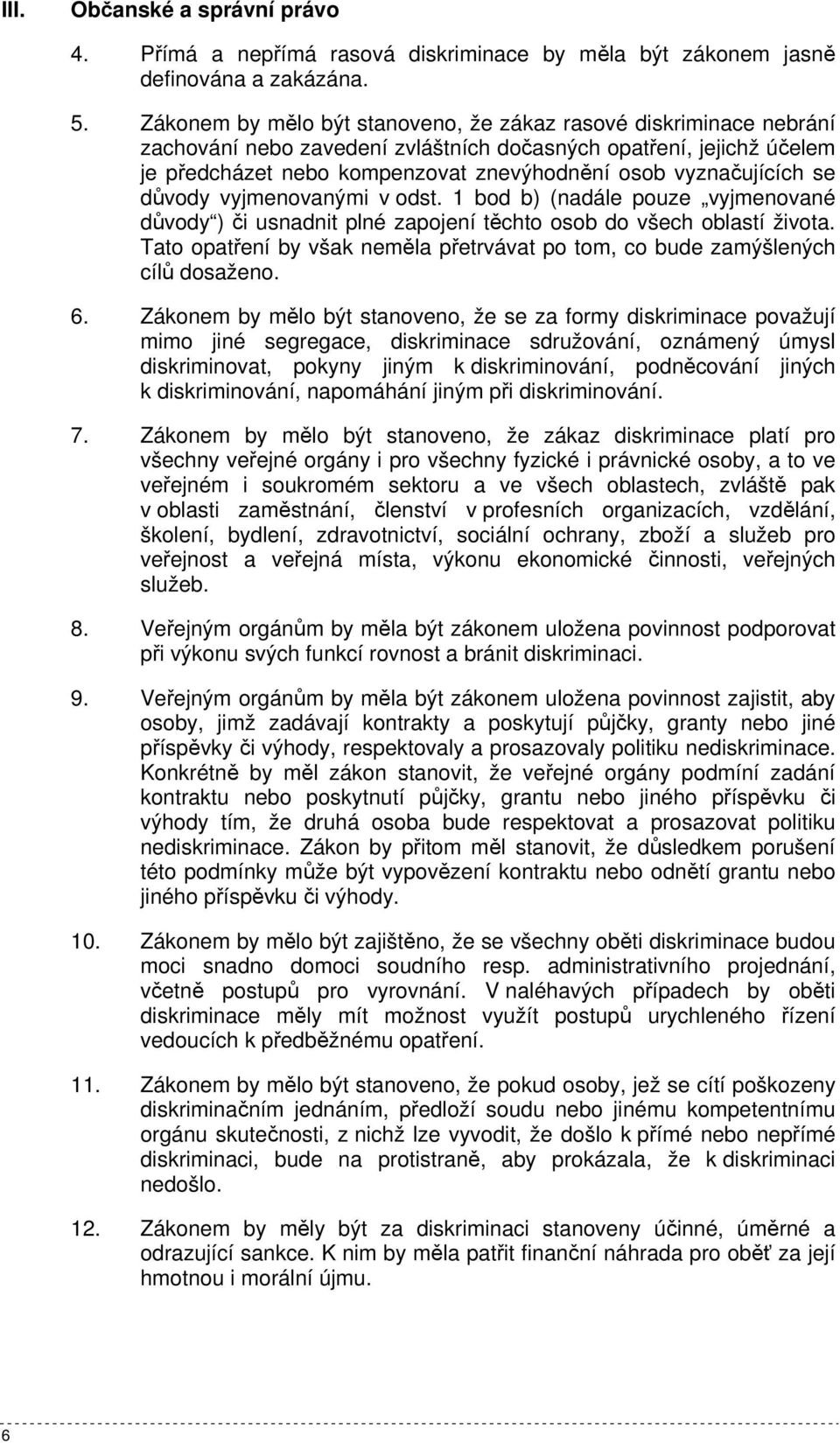 vyznačujících se důvody vyjmenovanými v odst. 1 bod b) (nadále pouze vyjmenované důvody ) či usnadnit plné zapojení těchto osob do všech oblastí života.