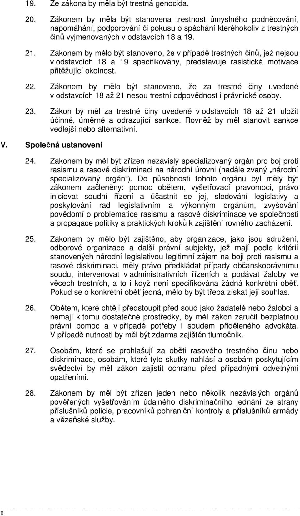 Zákonem by mělo být stanoveno, že v případě trestných činů, jež nejsou v odstavcích 18 a 19 specifikovány, představuje rasistická motivace přitěžující okolnost. 22.