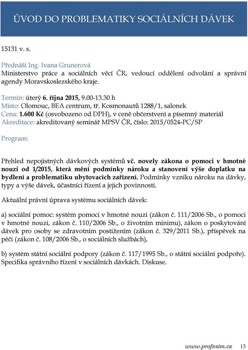 600 Kč (osvobozeno od DPH), v ceně občerstvení a písemný materiál Akreditace: akreditovaný seminář MPSV ČR, číslo: 2015/0524-PC/SP Přehled nepojistných dávkových systémů vč.