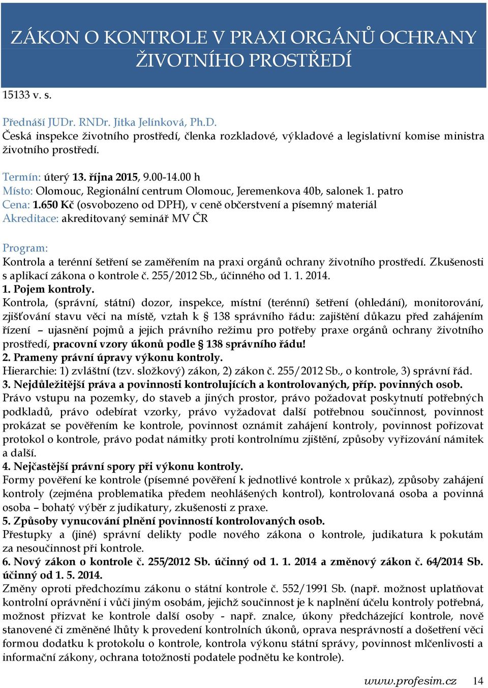 650 Kč (osvobozeno od DPH), v ceně občerstvení a písemný materiál Kontrola a terénní šetření se zaměřením na praxi orgánů ochrany životního prostředí. Zkušenosti s aplikací zákona o kontrole č.