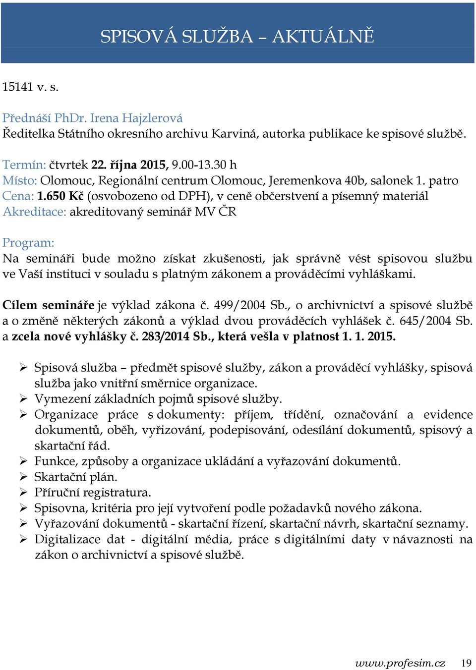 650 Kč (osvobozeno od DPH), v ceně občerstvení a písemný materiál Na semináři bude možno získat zkušenosti, jak správně vést spisovou službu ve Vaší instituci v souladu s platným zákonem a