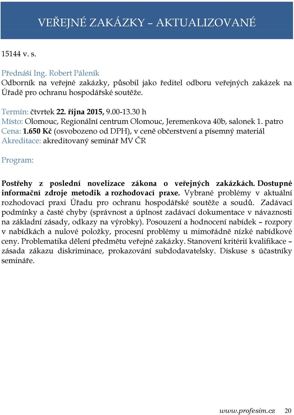 650 Kč (osvobozeno od DPH), v ceně občerstvení a písemný materiál Postřehy z poslední novelizace zákona o veřejných zakázkách. Dostupné informační zdroje metodik a rozhodovací praxe.