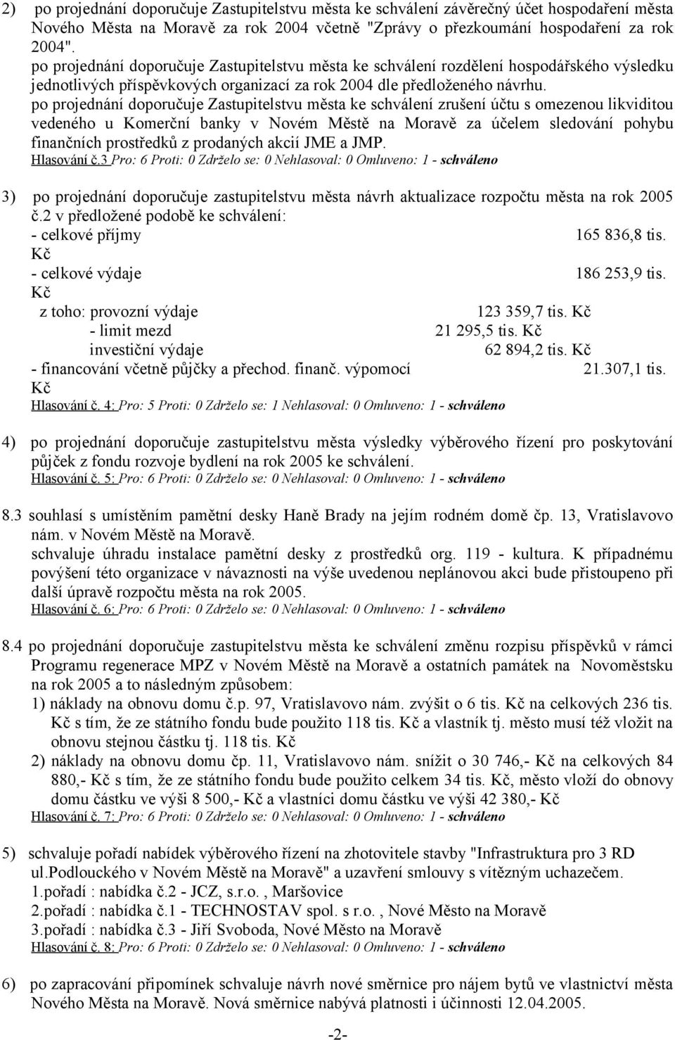 po projednání doporučuje Zastupitelstvu města ke schválení zrušení účtu s omezenou likviditou vedeného u Komerční banky v Novém Městě na Moravě za účelem sledování pohybu finančních prostředků z