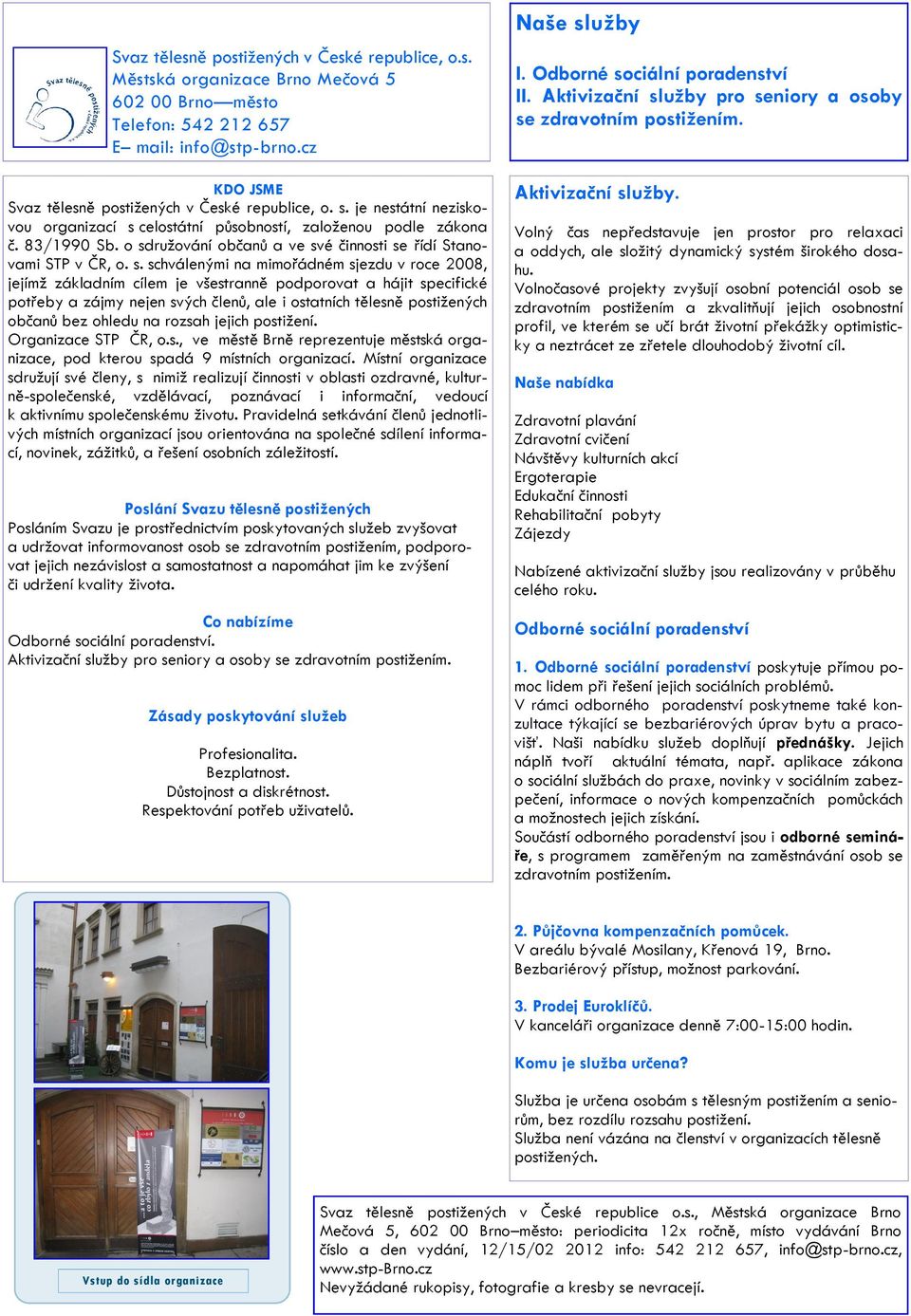 o sdružování občanů a ve své činnosti se řídí Stanovami STP v ČR, o. s. schválenými na mimořádném sjezdu v roce 2008, jejímž základním cílem je všestranně podporovat a hájit specifické potřeby a