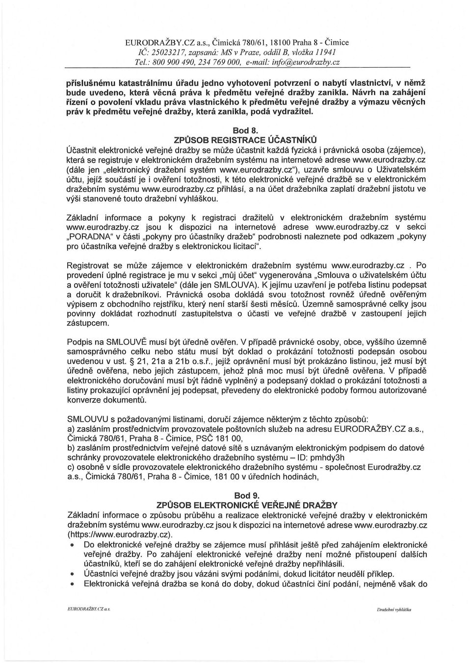 ZPŮSOB REGISTRACE ÚČASTNíKŮ Účastnit elektronické veřejné dražby se může účastnit každá fyzická i právnická osoba (zájemce), která se registruje v elektronickém dražebním systému na internetové