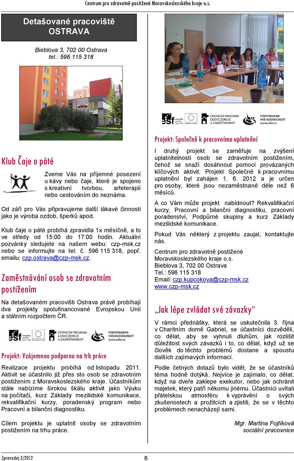 aktivit. Projekt Společně k pracovnímu uplatnění byl zahájen 1. 6. 2012 a je určen pro osoby, které jsou nezaměstnané déle než 6 měsíců.