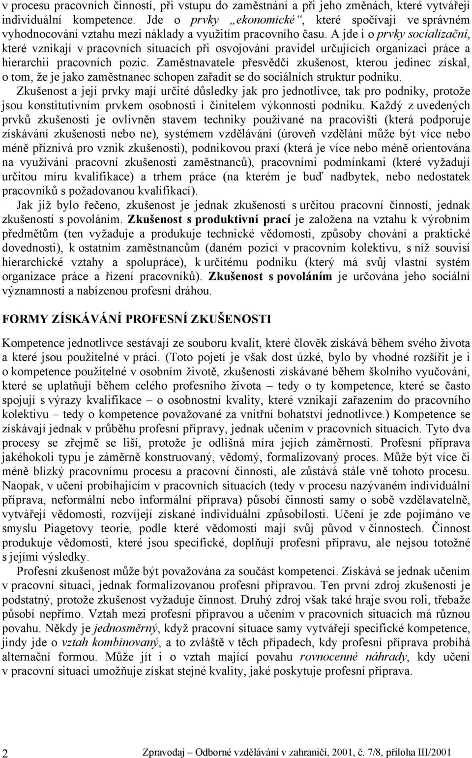 A jde i o prvky socializační, které vznikají v pracovních situacích při osvojování pravidel určujících organizaci práce a hierarchii pracovních pozic.