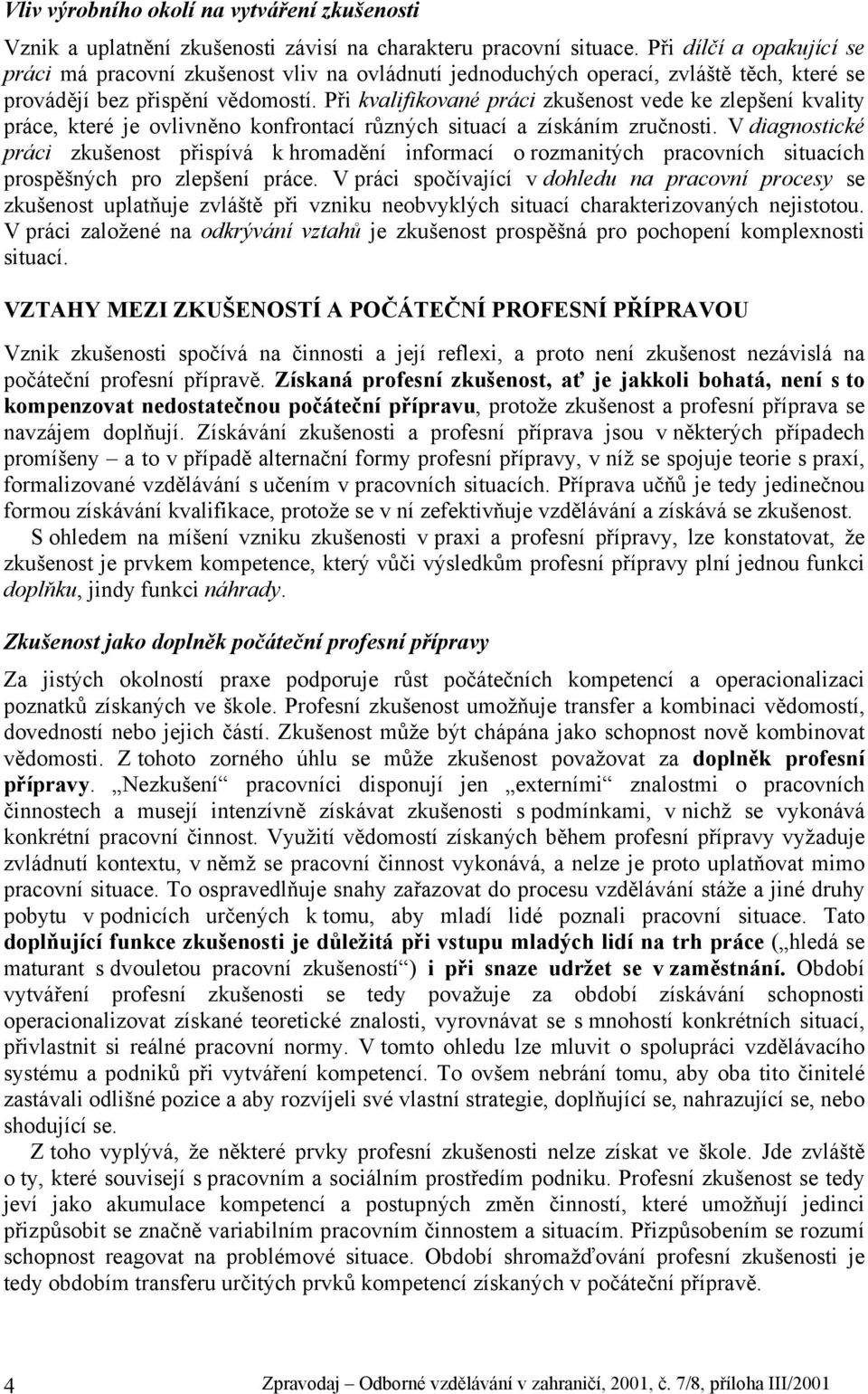 Při kvalifikované práci zkušenost vede ke zlepšení kvality práce, které je ovlivněno konfrontací různých situací a získáním zručnosti.