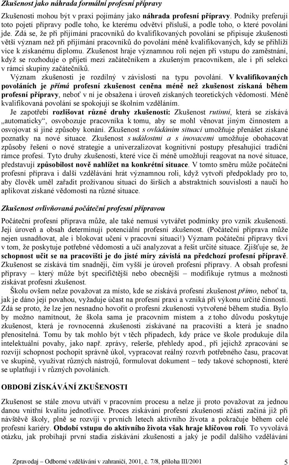 Zdá se, že při přijímání pracovníků do kvalifikovaných povolání se připisuje zkušenosti větší význam než při přijímání pracovníků do povolání méně kvalifikovaných, kdy se přihlíží více k získanému