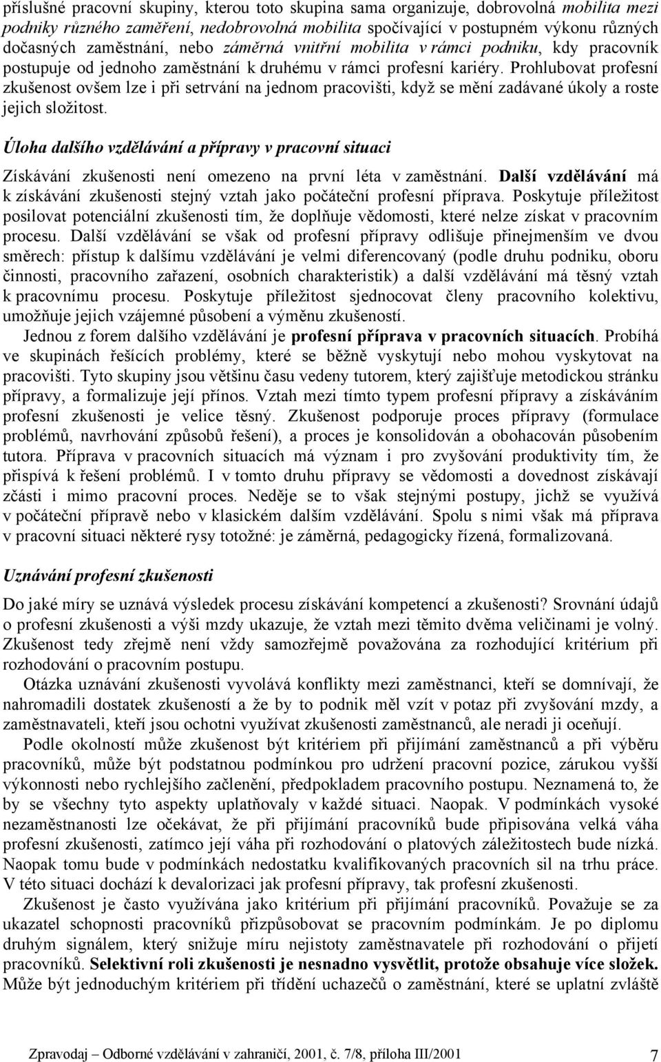 Prohlubovat profesní zkušenost ovšem lze i při setrvání na jednom pracovišti, když se mění zadávané úkoly a roste jejich složitost.