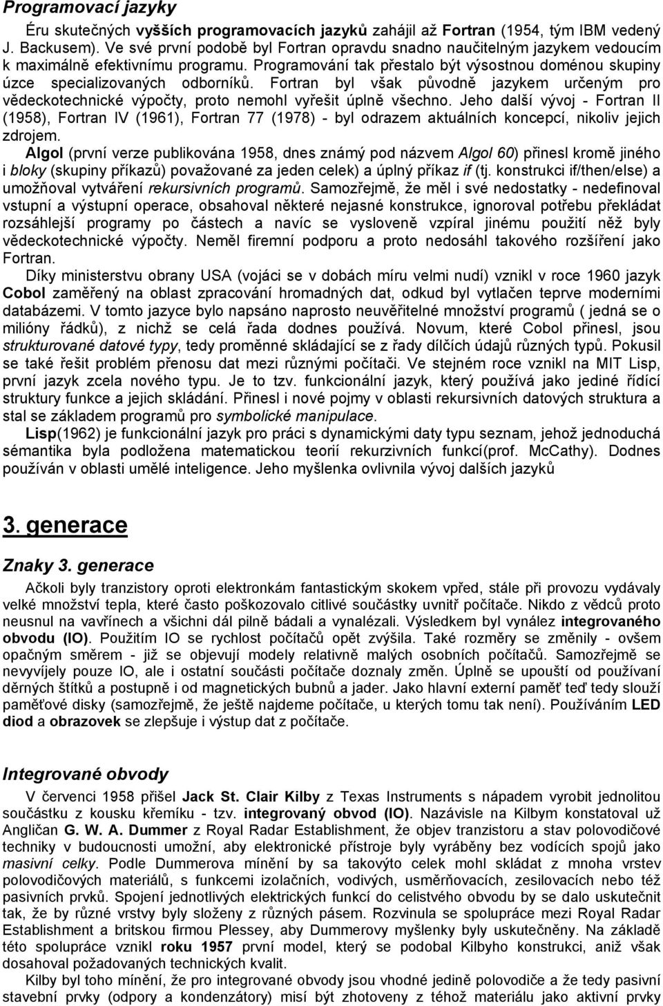 Fortran byl však původně jazykem určeným pro vědeckotechnické výpočty, proto nemohl vyřešit úplně všechno.