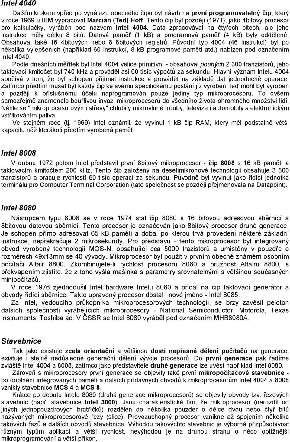 Datová paměť (1 kb) a programová paměť (4 kb) byly oddělené. Obsahoval také 16 4bitových nebo 8 8bitových registrů.