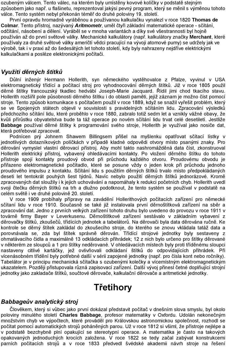 Tento přístroj, nazývaný Aritmometr, uměl čtyři základní matematické operace - sčítání, odčítání, násobení a dělení.