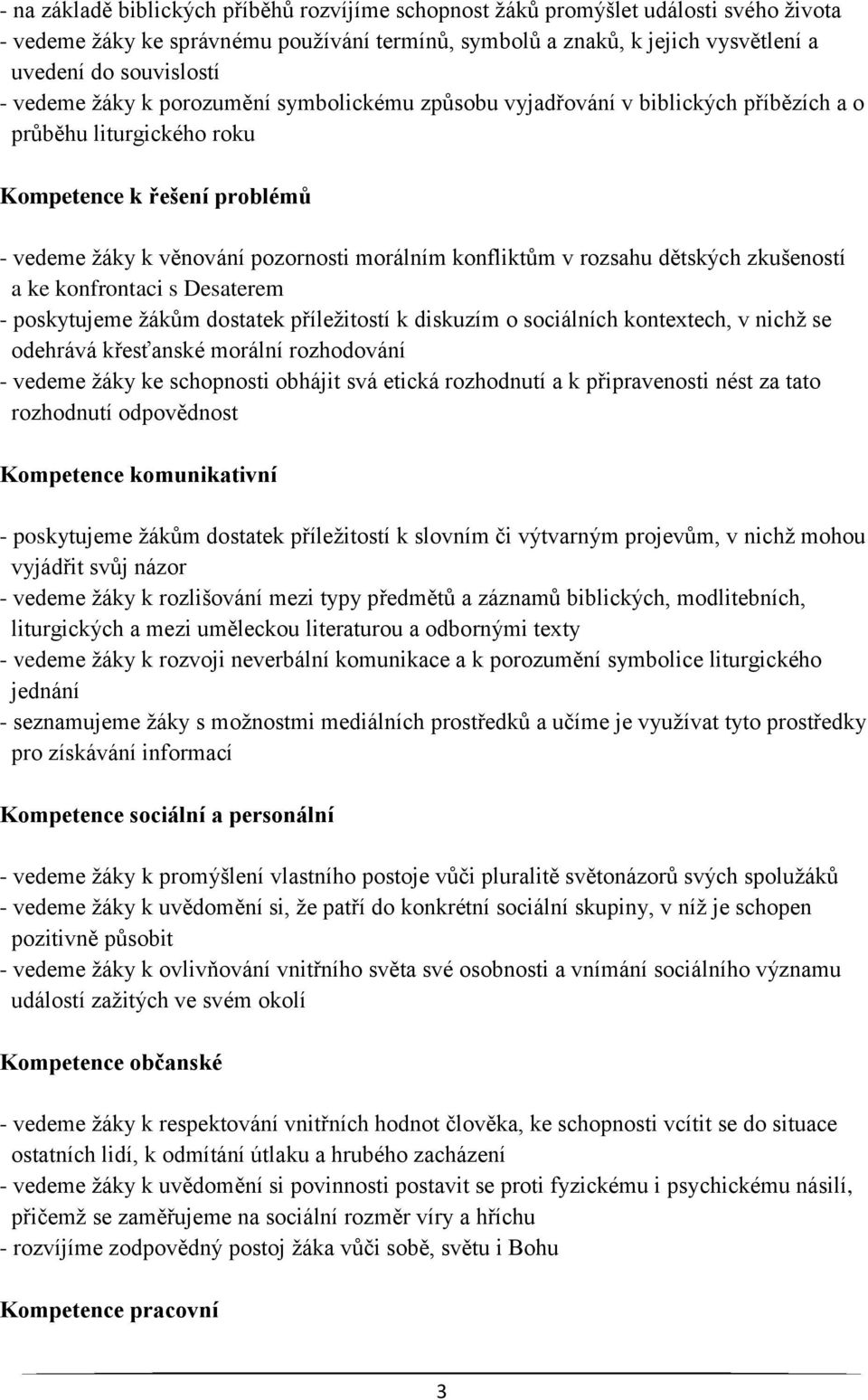 rozsahu dětských zkušeností a ke konfrontaci s Desaterem - poskytujeme žákům dostatek příležitostí k diskuzím o sociálních kontextech, v nichž se odehrává křesťanské morální rozhodování - vedeme žáky