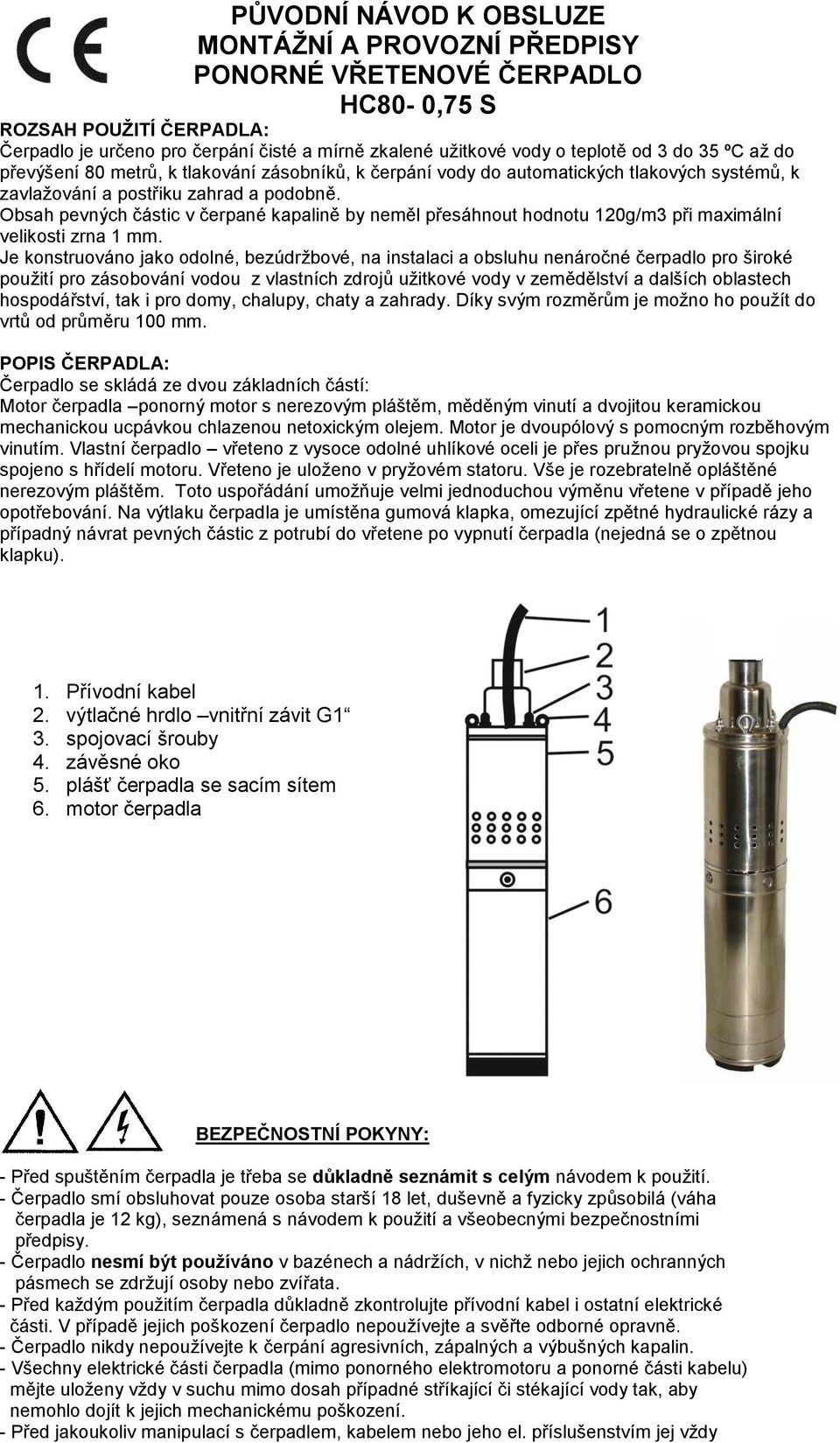 Obsah pevných částic v čerpané kapalině by neměl přesáhnout hodnotu 120g/m3 při maximální velikosti zrna 1 mm.