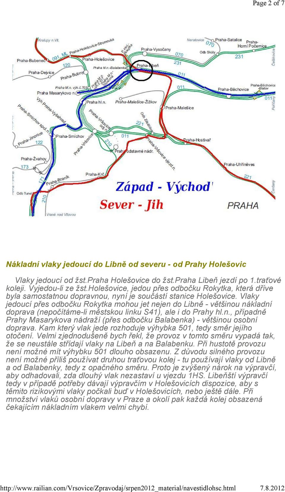 Vlaky jedoucí přes odbočku Rokytka mohou jet nejen do Libně - většinou nákladní doprava (nepočítáme-li městskou linku S41), ale i do Prahy hl.n., případně Prahy Masarykova nádraží (přes odbočku Balabenka) - většinou osobní doprava.