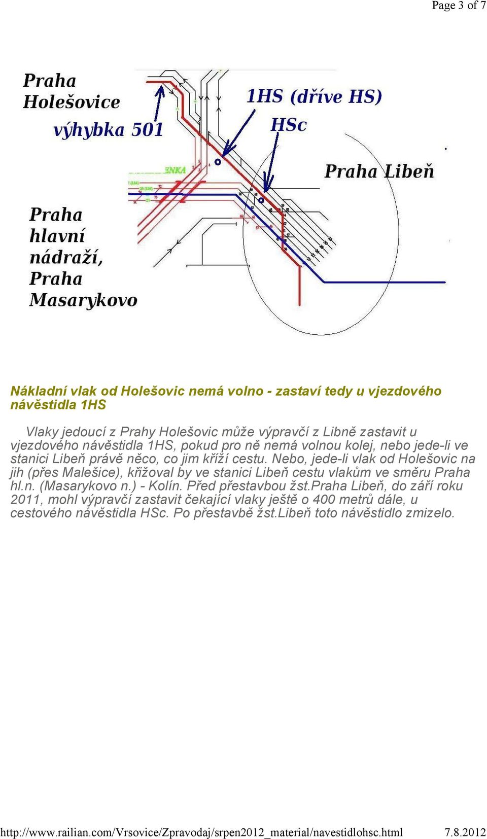 Nebo, jede-li vlak od Holešovic na jih (přes Malešice), křižoval by ve stanici Libeň cestu vlakům ve směru Praha hl.n. (Masarykovo n.) - Kolín.