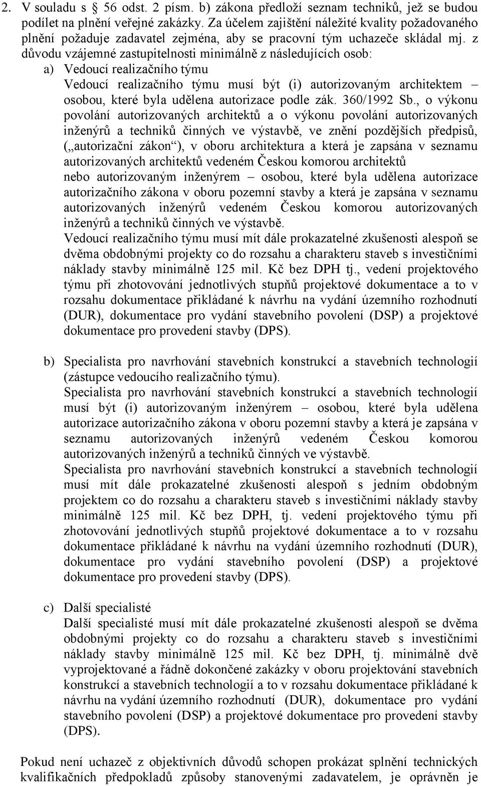 z důvodu vzájemné zastupitelnosti minimálně z následujících osob: a) Vedoucí realizačního týmu Vedoucí realizačního týmu musí být (i) autorizovaným architektem osobou, které byla udělena autorizace