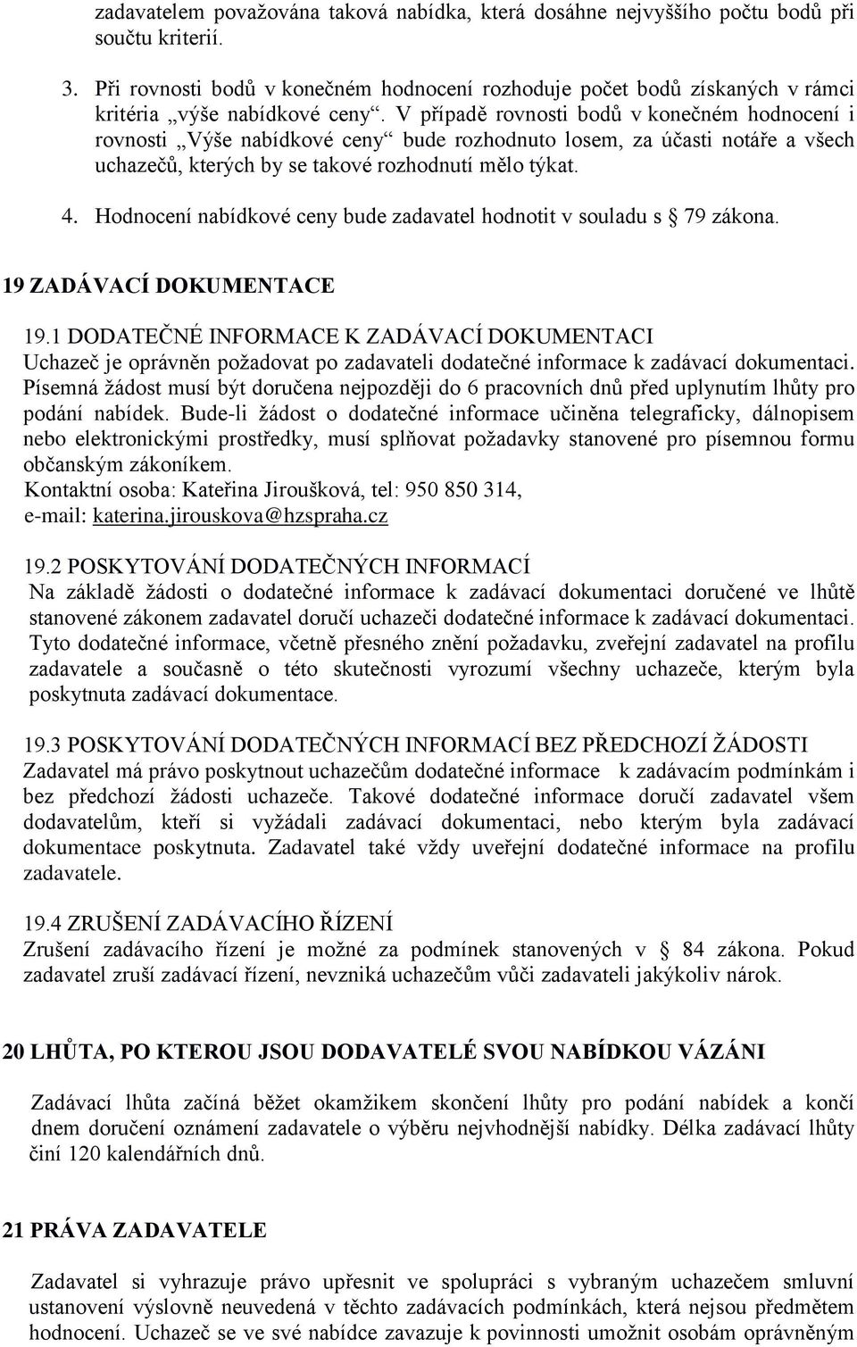 V případě rovnosti bodů v konečném hodnocení i rovnosti Výše nabídkové ceny bude rozhodnuto losem, za účasti notáře a všech uchazečů, kterých by se takové rozhodnutí mělo týkat. 4.