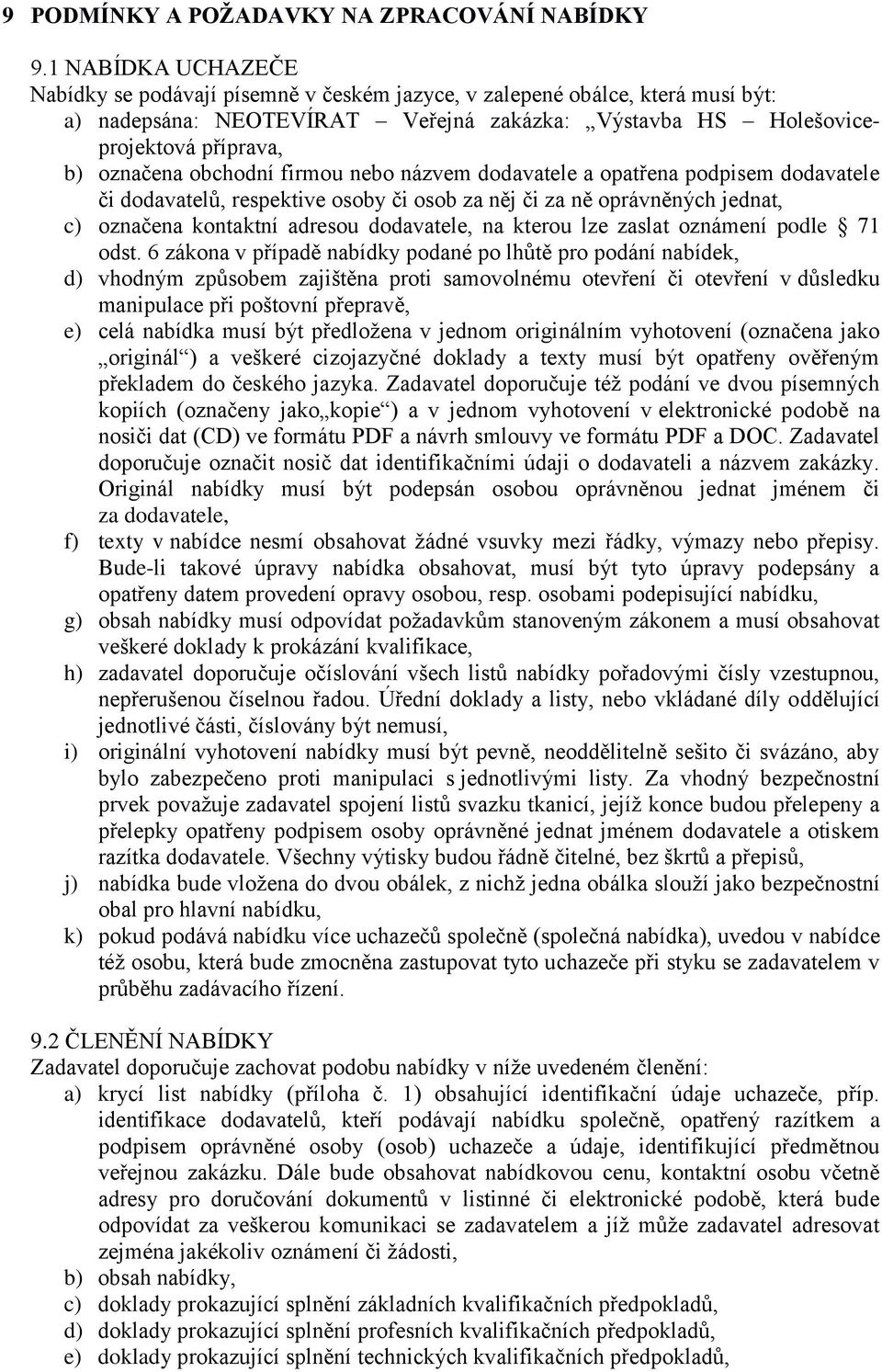 obchodní firmou nebo názvem dodavatele a opatřena podpisem dodavatele či dodavatelů, respektive osoby či osob za něj či za ně oprávněných jednat, c) označena kontaktní adresou dodavatele, na kterou