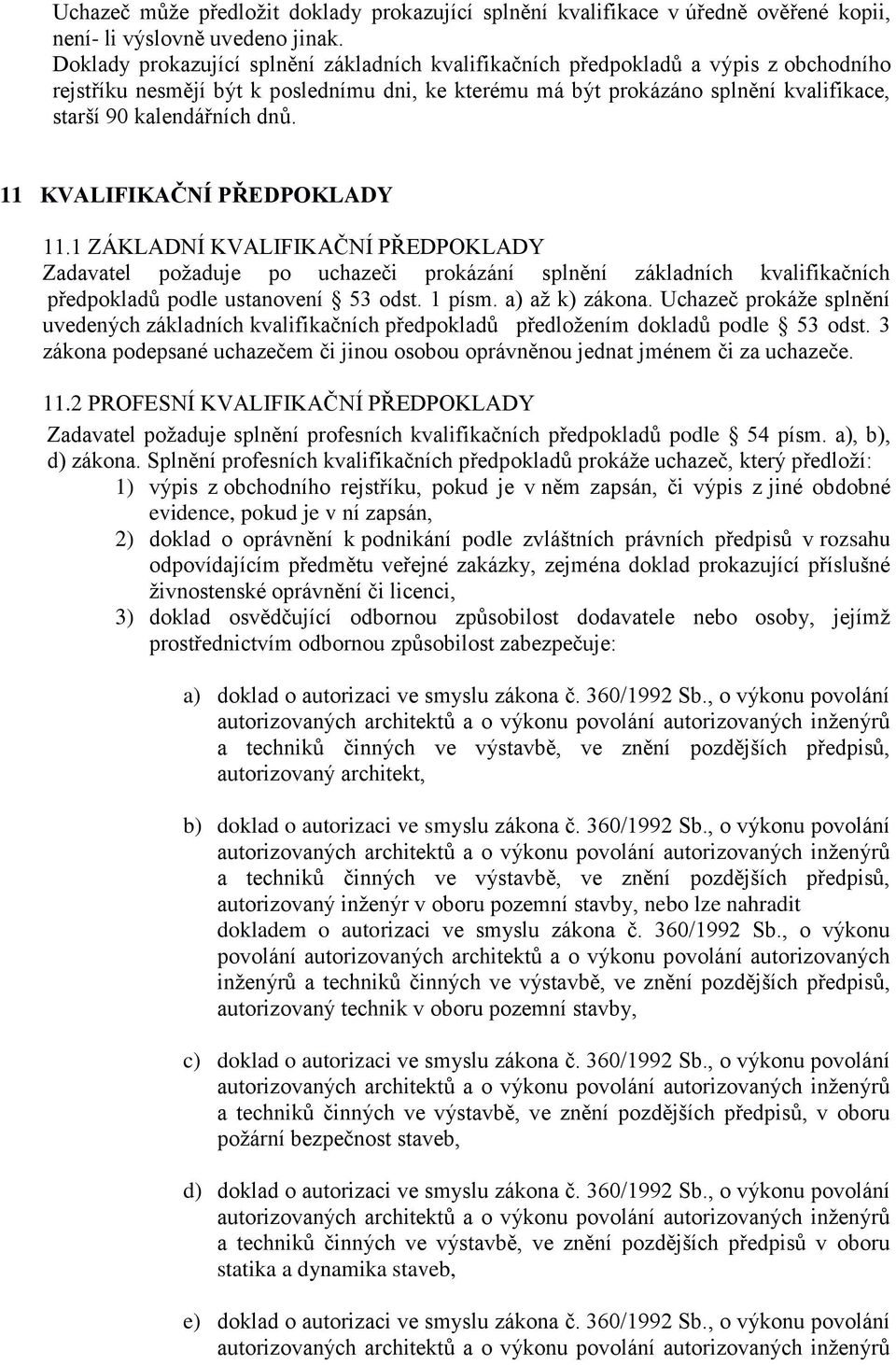 dnů. 11 KVALIFIKAČNÍ PŘEDPOKLADY 11.1 ZÁKLADNÍ KVALIFIKAČNÍ PŘEDPOKLADY Zadavatel požaduje po uchazeči prokázání splnění základních kvalifikačních předpokladů podle ustanovení 53 odst. 1 písm.