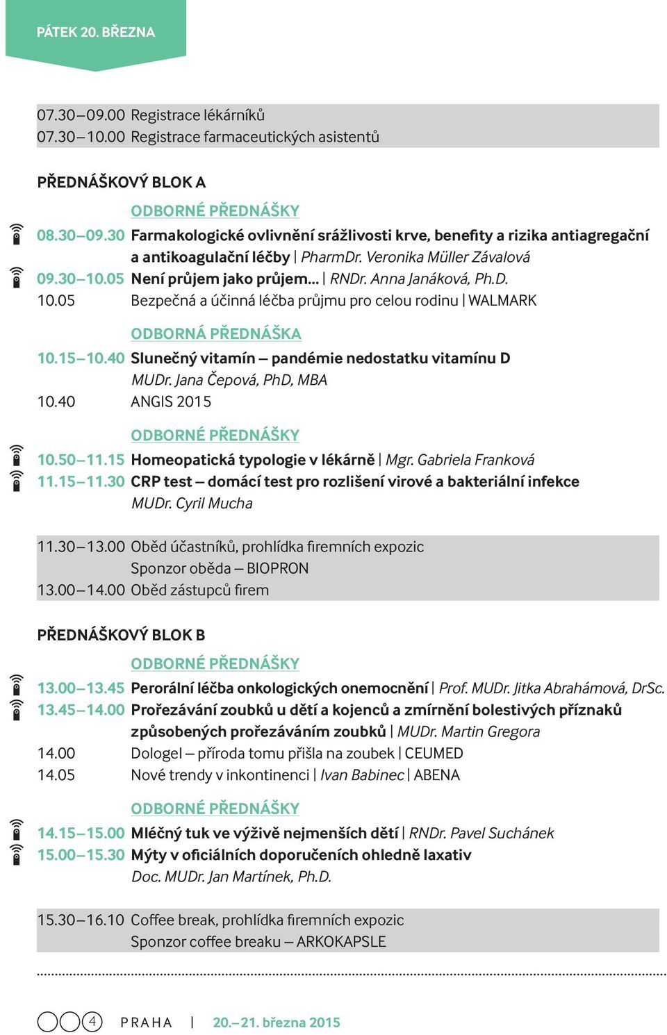 40 Slunečný vitamín pandémie nedostatku vitamínu D MUDr. Jana Čepová, PhD, MBA 10.40 ANGIS 2015 10.50 11.15 Homeopatická typologie v lékárně Mgr. Gabriela Franková 11.15 11.