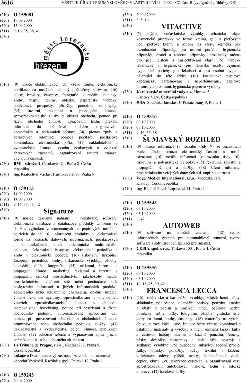 2000 9, 16, 35, 38, 41 (9) nosiče elektronických dat všeho druhu, elektronické publikace na nosičích, nahraný počítačový software; (16) atlasy, brožury, časopisy, fotografie, kalendáře, katalogy,