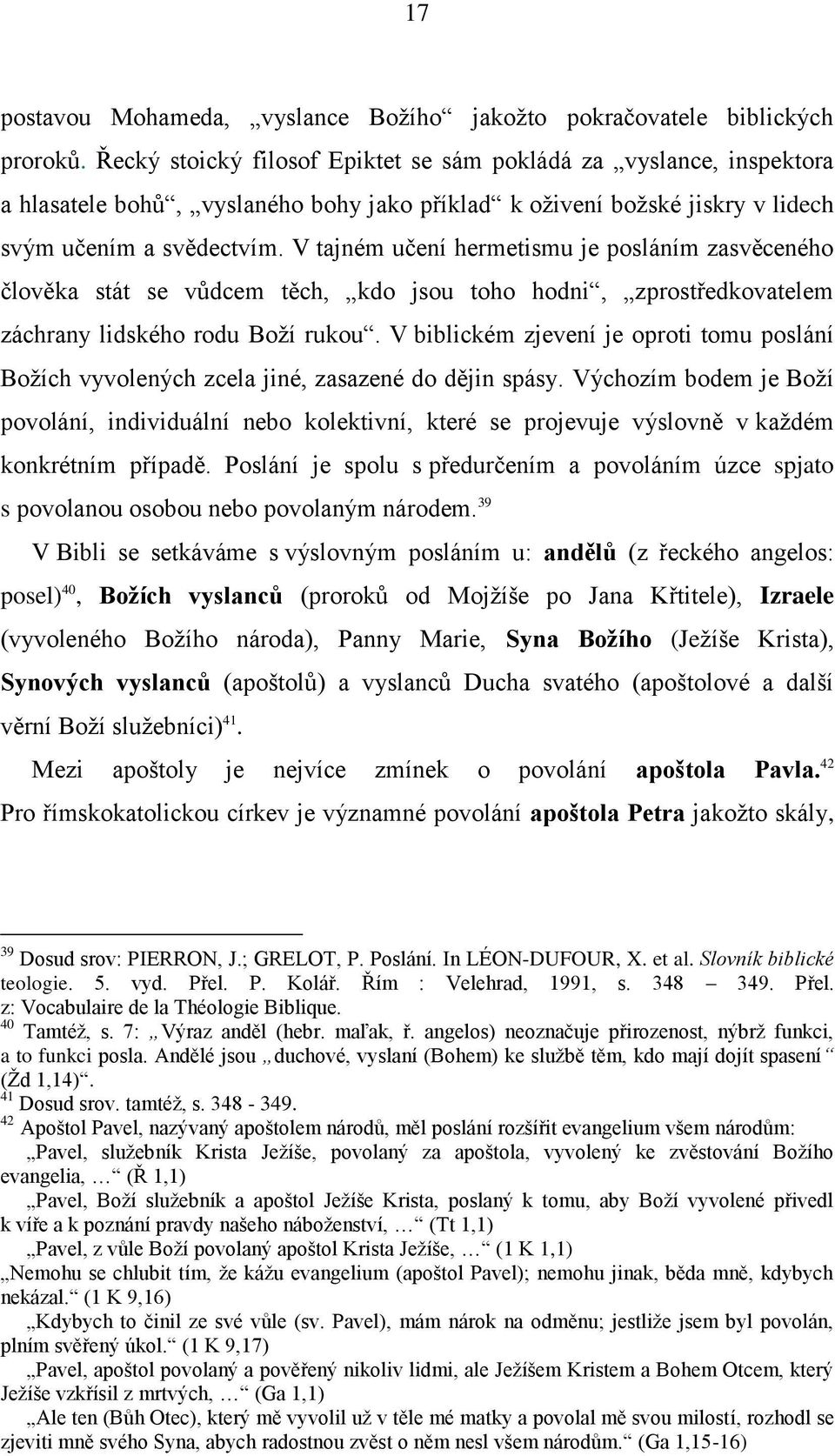 V tajném učení hermetismu je posláním zasvěceného člověka stát se vůdcem těch, kdo jsou toho hodni, zprostředkovatelem záchrany lidského rodu Boņí rukou.