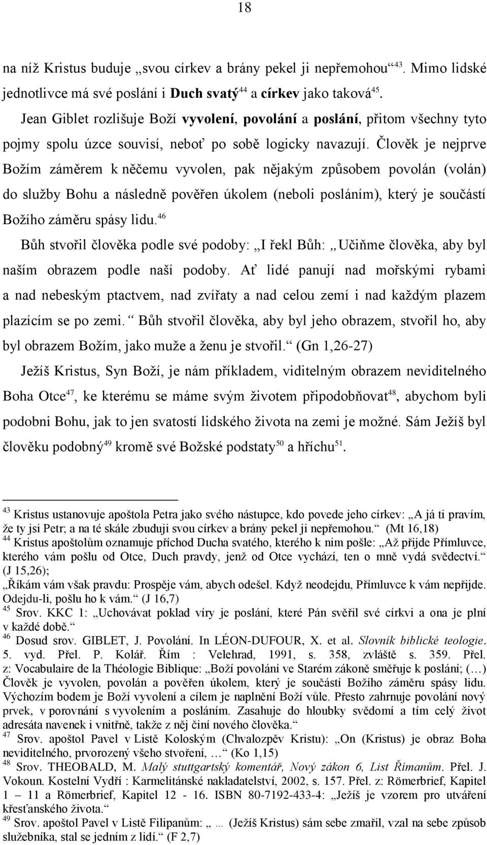 Člověk je nejprve Boņím záměrem k něčemu vyvolen, pak nějakým způsobem povolán (volán) do sluņby Bohu a následně pověřen úkolem (neboli posláním), který je součástí Boņího záměru spásy lidu.