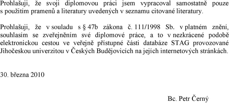 v platném znění, souhlasím se zveřejněním své diplomové práce, a to v nezkrácené podobě elektronickou cestou ve