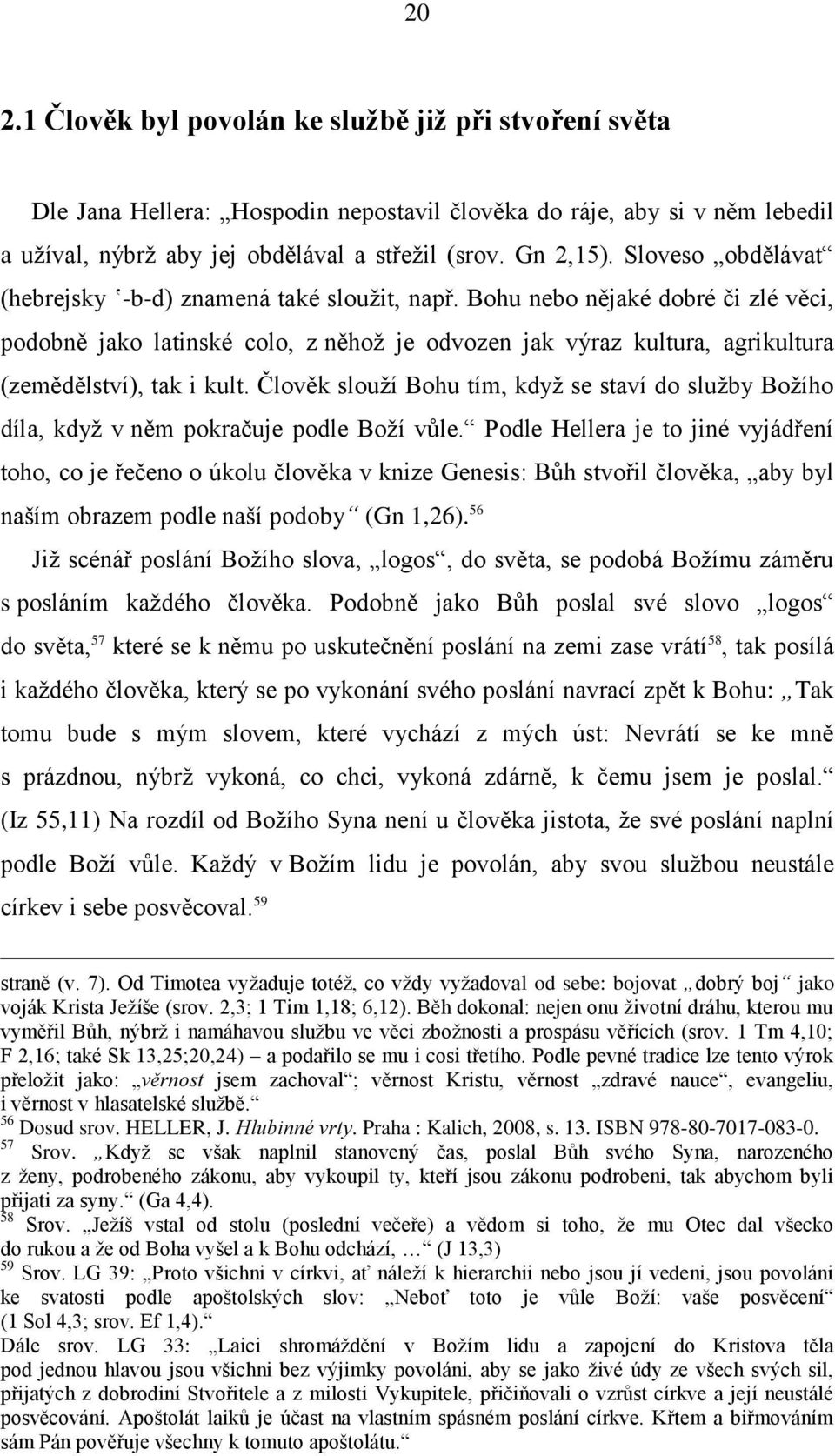 Bohu nebo nějaké dobré či zlé věci, podobně jako latinské colo, z něhoņ je odvozen jak výraz kultura, agrikultura (zemědělství), tak i kult.