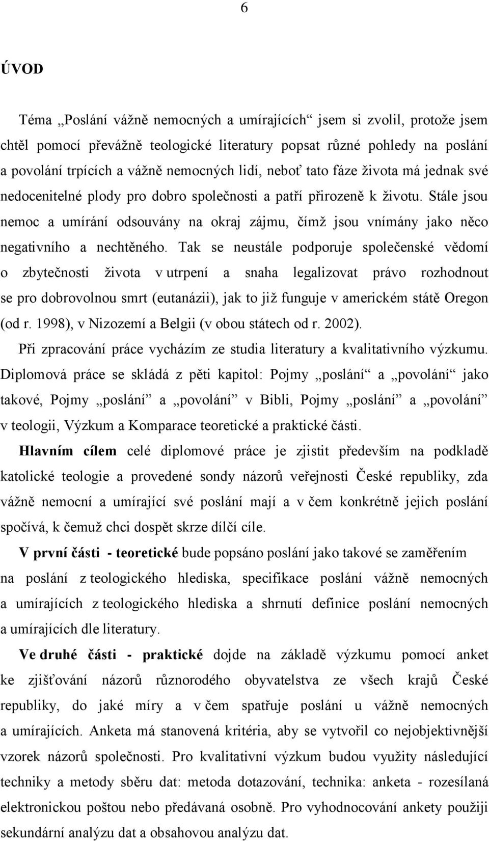 Stále jsou nemoc a umírání odsouvány na okraj zájmu, čímņ jsou vnímány jako něco negativního a nechtěného.