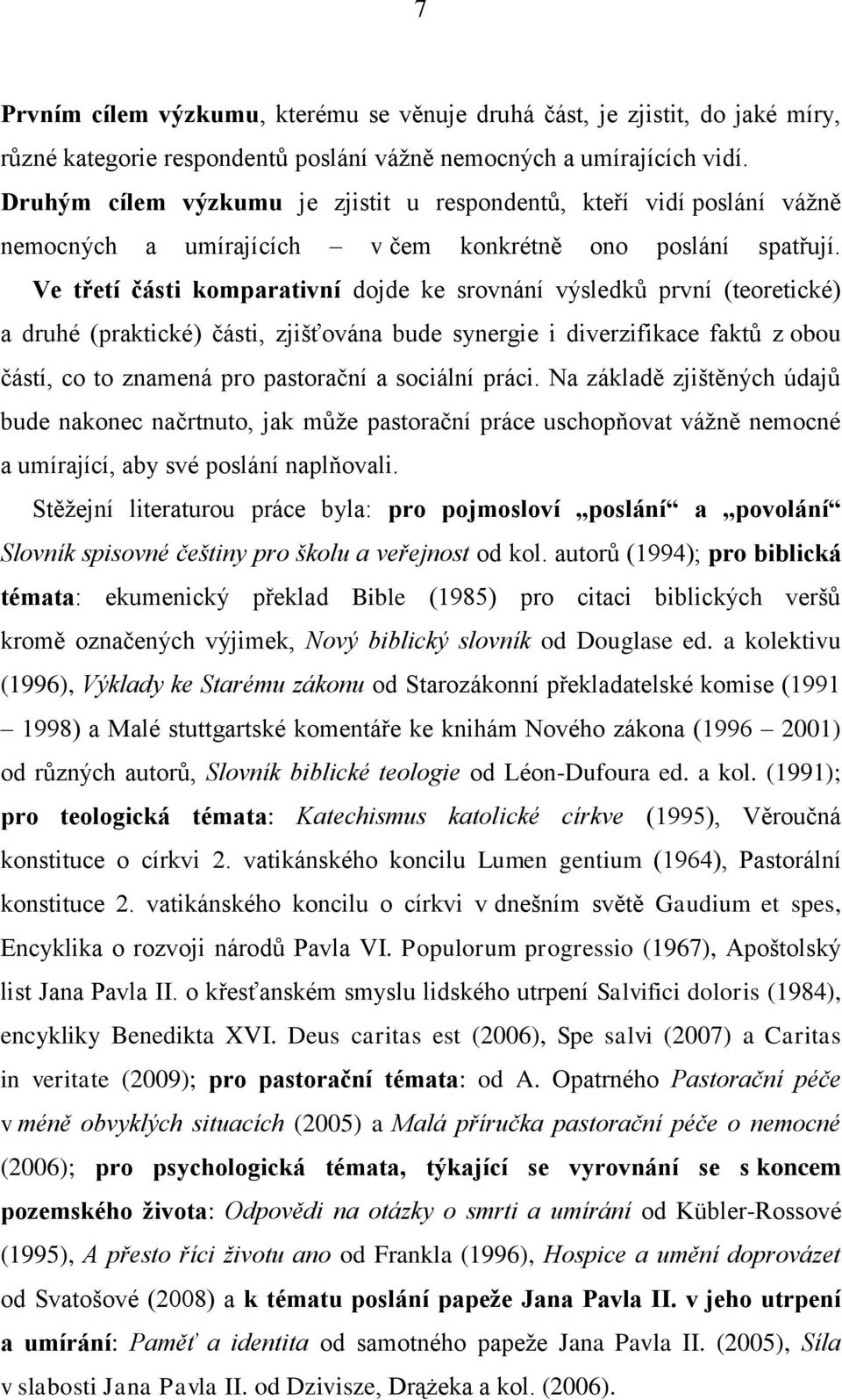 Ve třetí části komparativní dojde ke srovnání výsledků první (teoretické) a druhé (praktické) části, zjińťována bude synergie i diverzifikace faktů z obou částí, co to znamená pro pastorační a