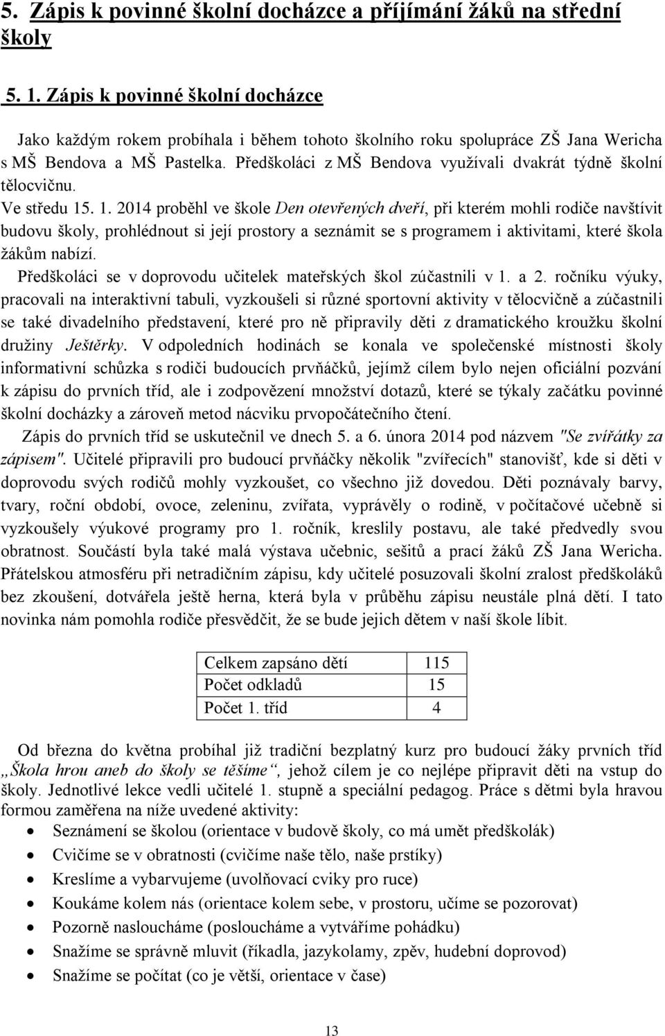 Předškoláci z MŠ Bendova využívali dvakrát týdně školní tělocvičnu. Ve středu 15