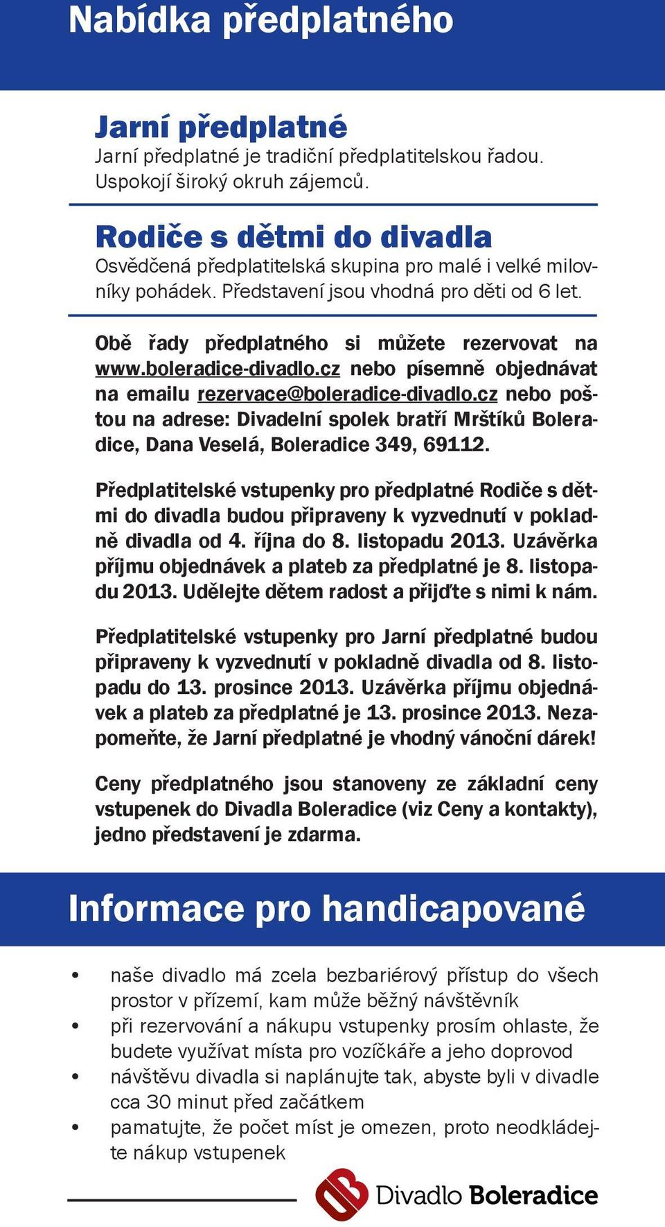 boleradice-divadlo.cz nebo písemně objednávat na emailu rezervace@boleradice-divadlo.cz nebo poštou na adrese: Divadelní spolek bratří Mrštíků Boleradice, Dana Veselá, Boleradice 349, 69112.