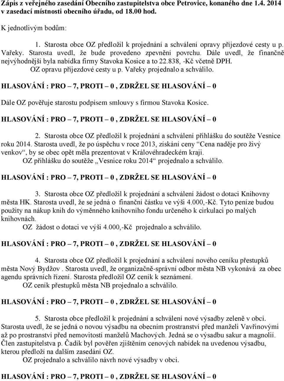 Dále OZ pověřuje starostu podpisem smlouvy s firmou Stavoka Kosice. 2. Starosta obce OZ předložil k projednání a schválení přihlášku do soutěže Vesnice roku 2014.