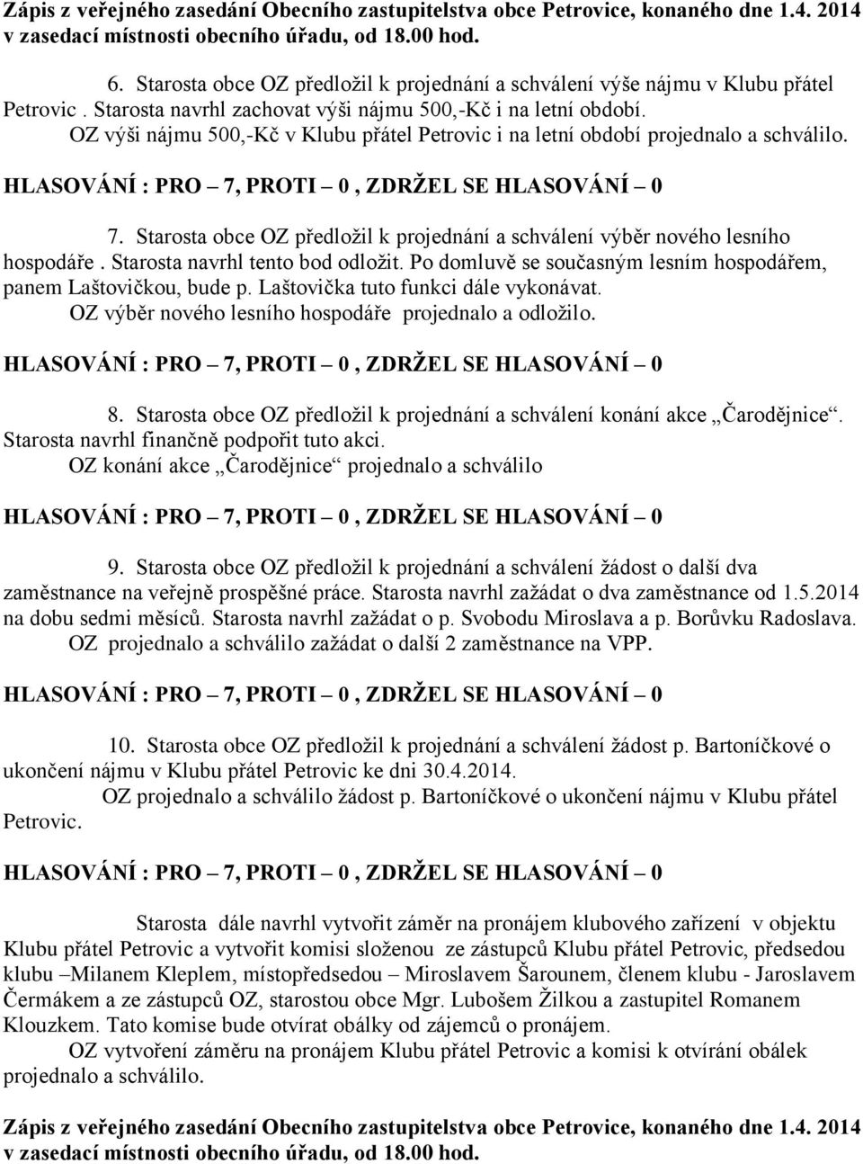 Starosta navrhl tento bod odložit. Po domluvě se současným lesním hospodářem, panem Laštovičkou, bude p. Laštovička tuto funkci dále vykonávat. OZ výběr nového lesního hospodáře projednalo a odložilo.