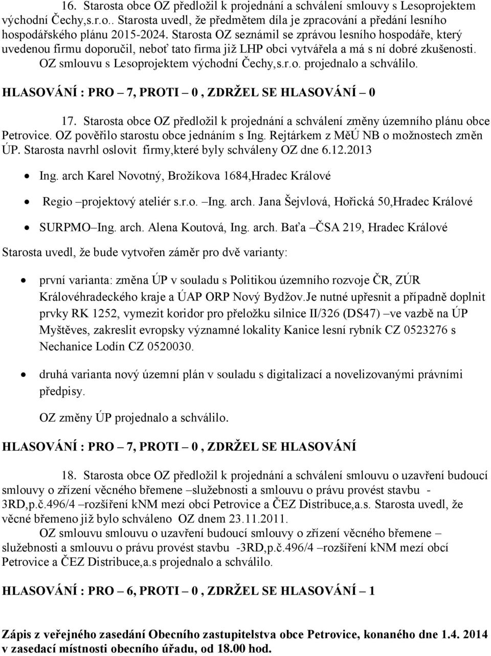 17. Starosta obce OZ předložil k projednání a schválení změny územního plánu obce Petrovice. OZ pověřilo starostu obce jednáním s Ing. Rejtárkem z MěÚ NB o možnostech změn ÚP.