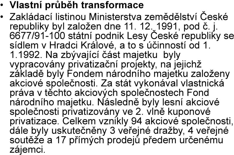 Na zbývající část majetku byly vypracovány privatizační projekty, na jejichž základě byly Fondem národního majetku založeny akciové společnosti.