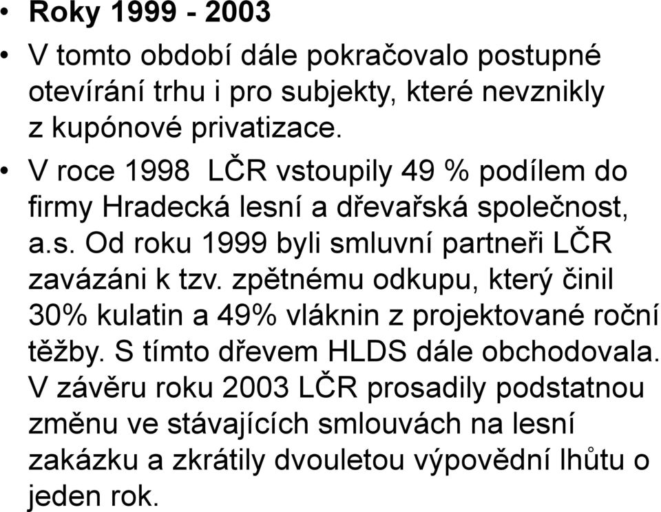 zpětnému odkupu, který činil 30% kulatin a 49% vláknin z projektované roční těžby. S tímto dřevem HLDS dále obchodovala.