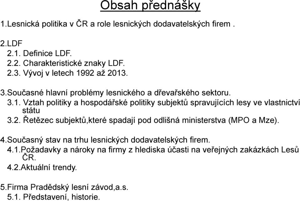 2. Řetězec subjektů,které spadají pod odlišná ministerstva (MPO a Mze). 4.Současný stav na trhu lesnických dodavatelských firem. 4.1.