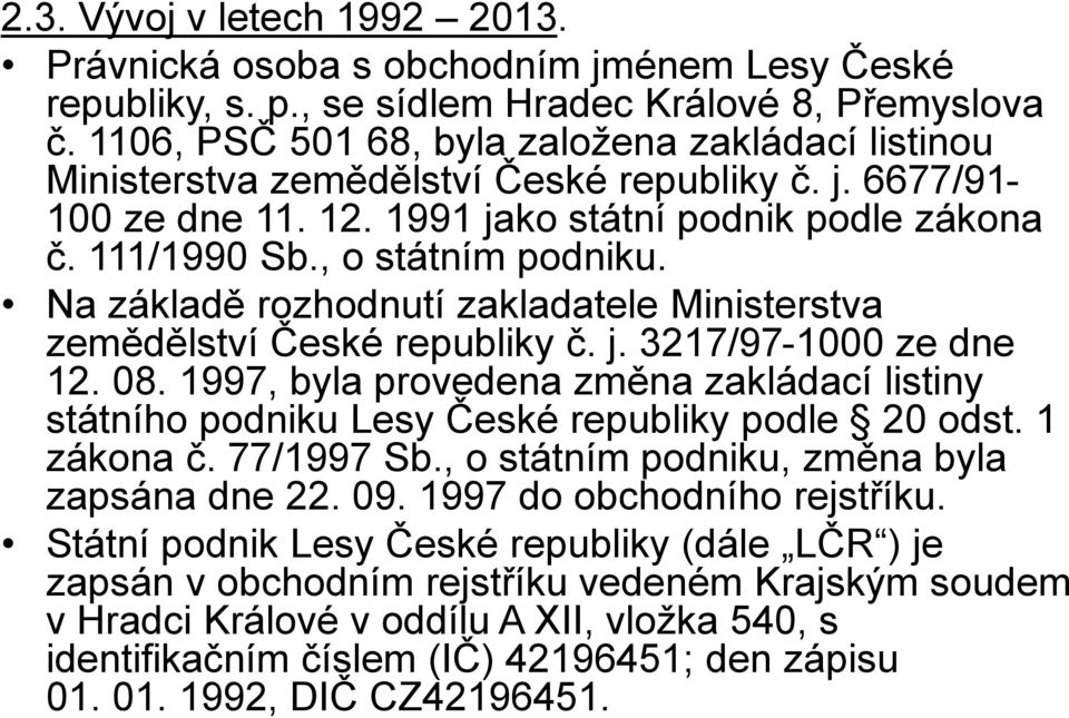 Na základě rozhodnutí zakladatele Ministerstva zemědělství České republiky č. j. 3217/97-1000 ze dne 12. 08.