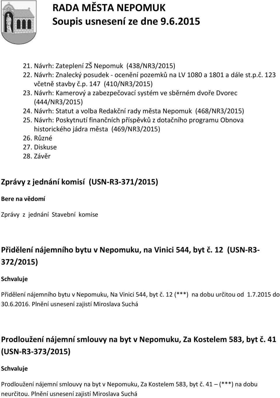 Návrh: Poskytnutí finančních příspěvků z dotačního programu Obnova historického jádra města (469/NR3/2015) 26. Různé 27. Diskuse 28.