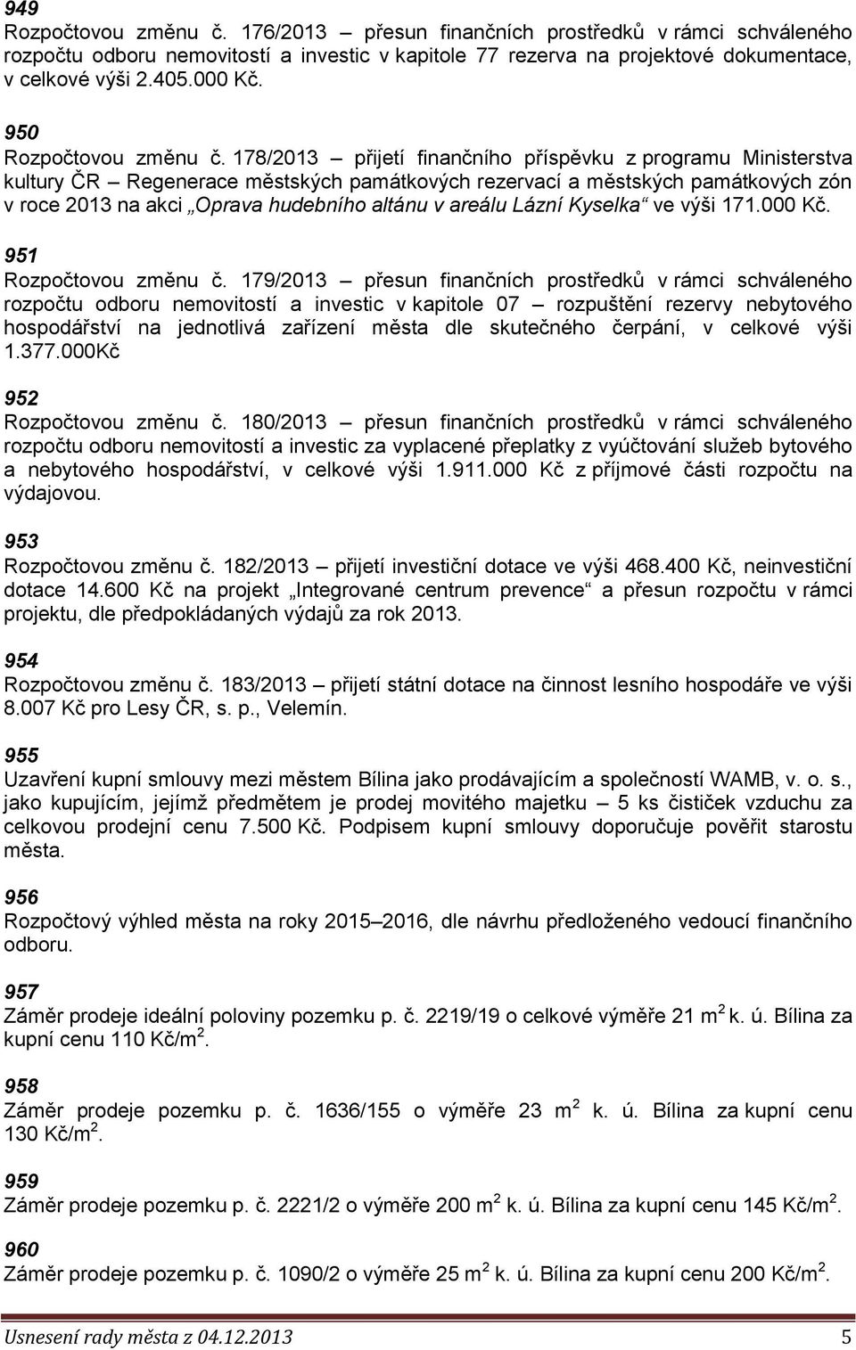 178/2013 přijetí finančního příspěvku z programu Ministerstva kultury ČR Regenerace městských památkových rezervací a městských památkových zón v roce 2013 na akci Oprava hudebního altánu v areálu