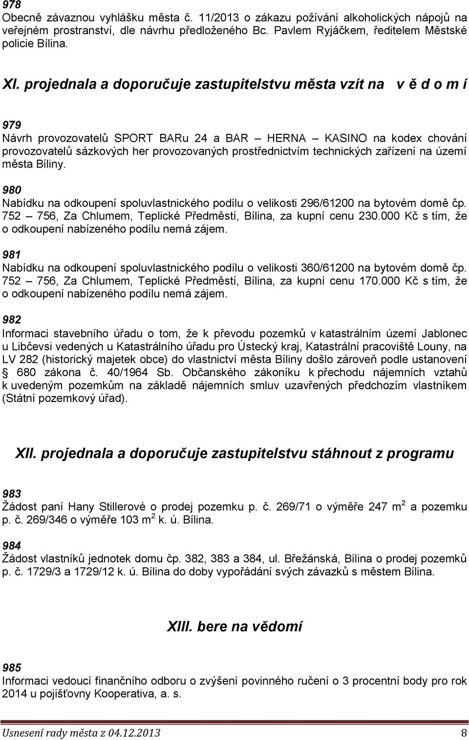 technických zařízení na území města Bíliny. 980 Nabídku na odkoupení spoluvlastnického podílu o velikosti 296/61200 na bytovém domě čp.