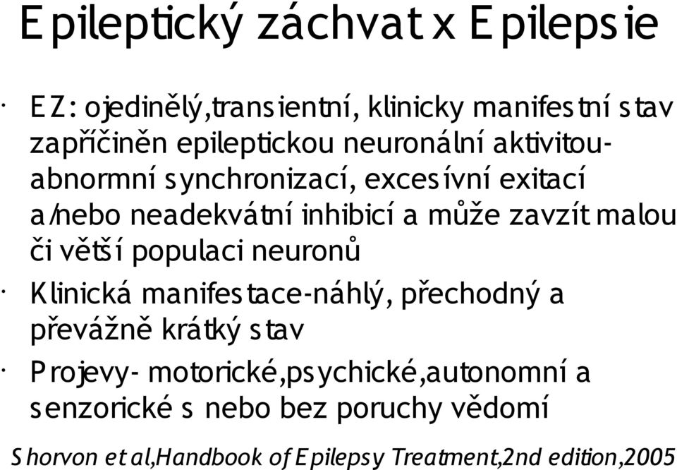 větší populaci neuronů Klinická manifestace-náhlý, přechodný a převážně krátký stav Projevy-