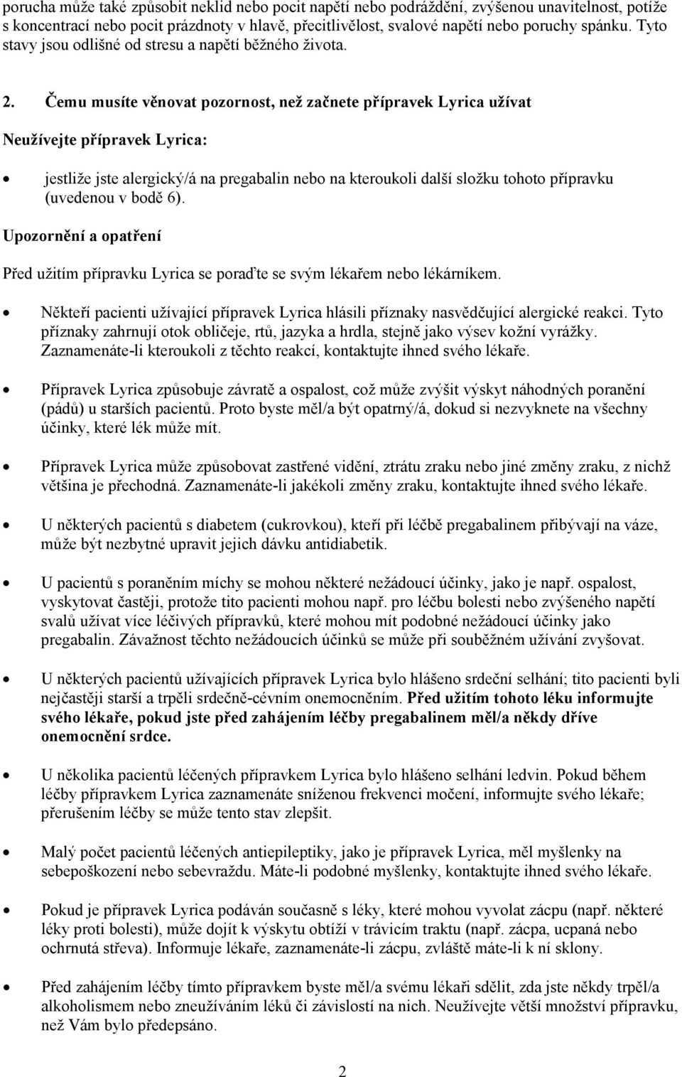 Čemu musíte věnovat pozornost, než začnete přípravek Lyrica užívat Neužívejte přípravek Lyrica: jestliže jste alergický/á na pregabalin nebo na kteroukoli další složku tohoto přípravku (uvedenou v