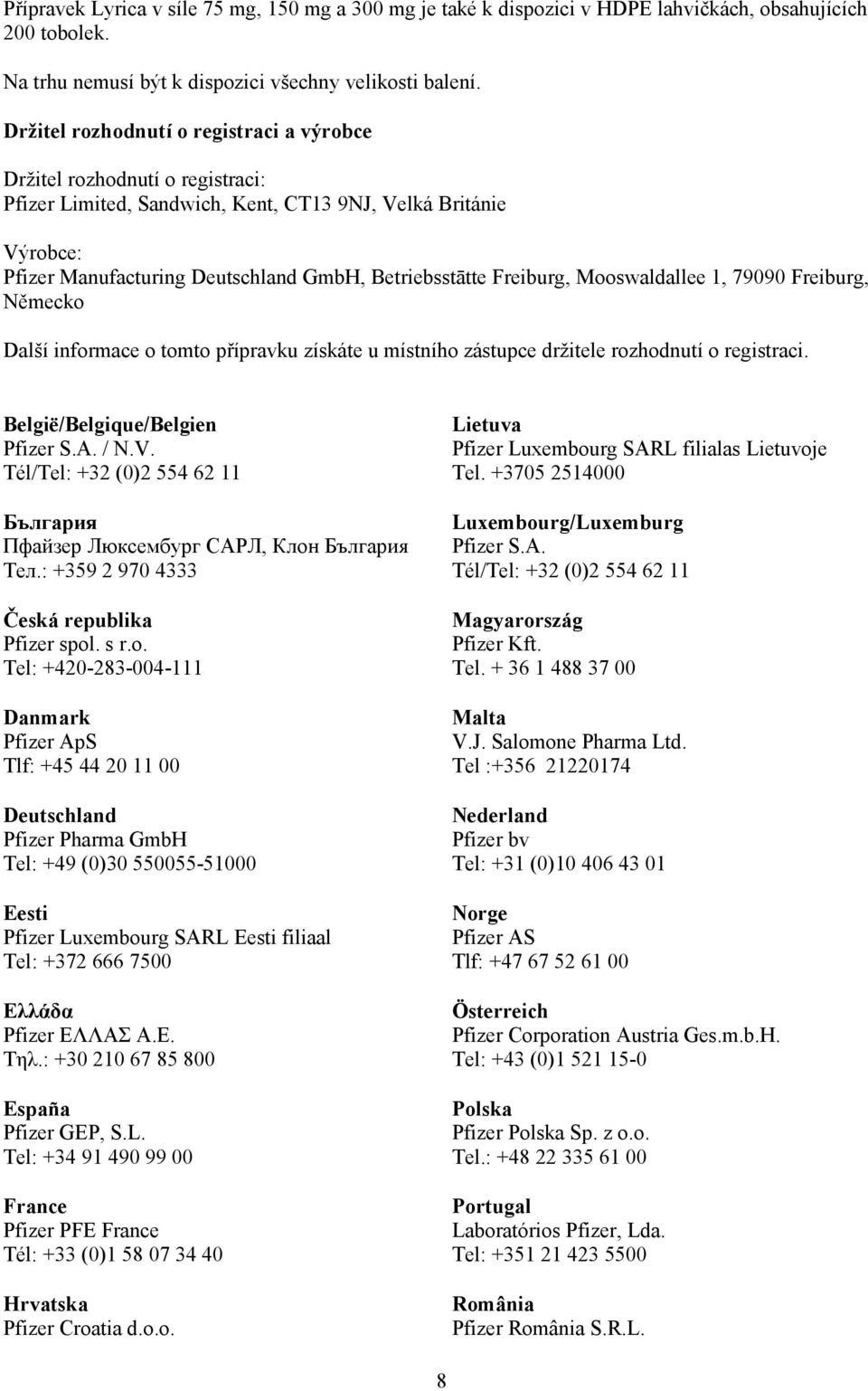 Freiburg, Mooswaldallee 1, 79090 Freiburg, Německo Další informace o tomto přípravku získáte u místního zástupce držitele rozhodnutí o registraci. België/Belgique/Belgien Pfizer S.A. / N.V.