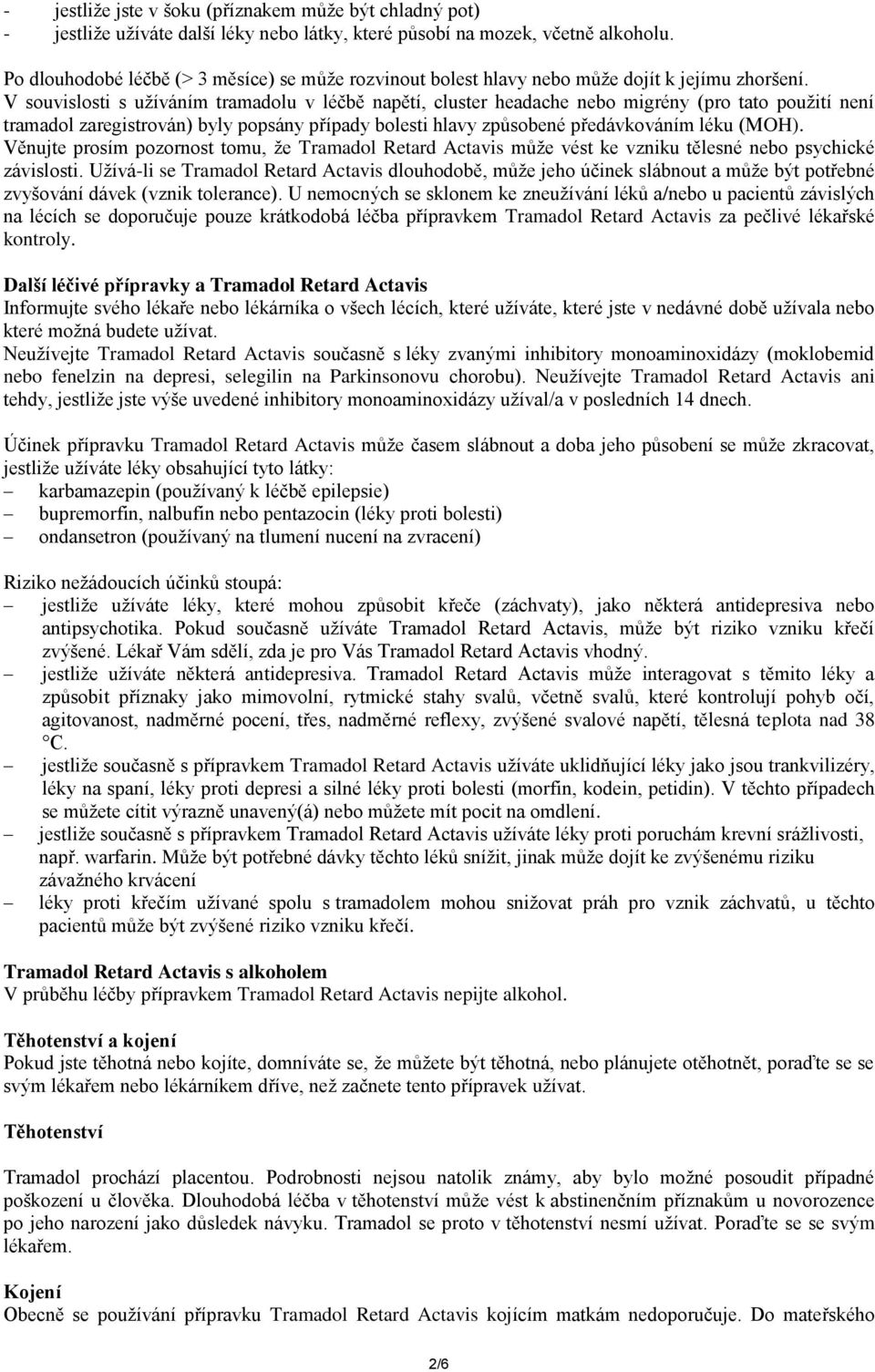 V souvislosti s užíváním tramadolu v léčbě napětí, cluster headache nebo migrény (pro tato použití není tramadol zaregistrován) byly popsány případy bolesti hlavy způsobené předávkováním léku (MOH).